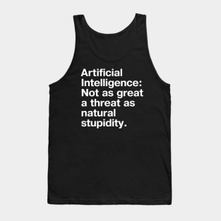 Artificial Intelligence: Not as great a threat as natural stupidity. Tank Top